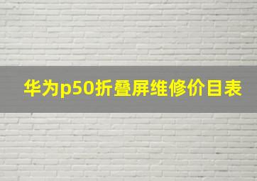 华为p50折叠屏维修价目表