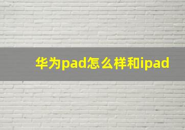 华为pad怎么样和ipad