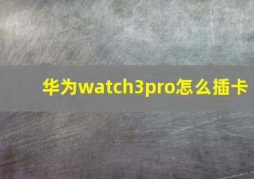 华为watch3pro怎么插卡