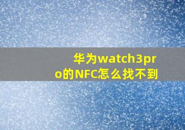 华为watch3pro的NFC怎么找不到