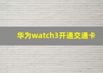 华为watch3开通交通卡