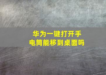 华为一键打开手电筒能移到桌面吗