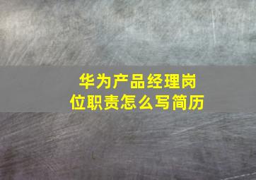 华为产品经理岗位职责怎么写简历