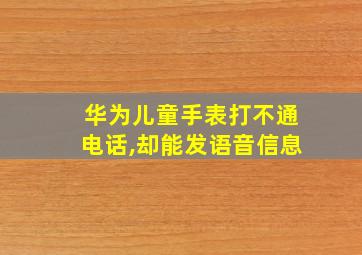 华为儿童手表打不通电话,却能发语音信息