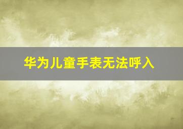 华为儿童手表无法呼入