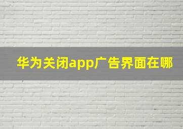 华为关闭app广告界面在哪