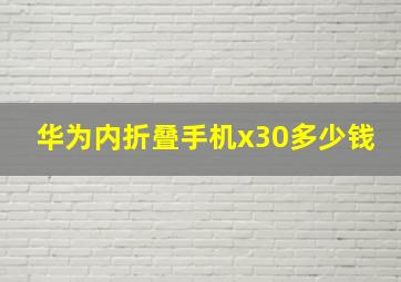 华为内折叠手机x30多少钱