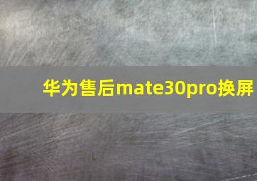 华为售后mate30pro换屏