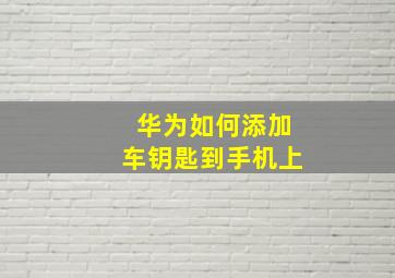 华为如何添加车钥匙到手机上