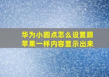 华为小圆点怎么设置跟苹果一样内容显示出来