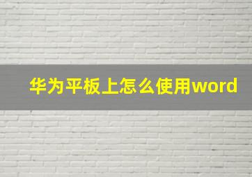 华为平板上怎么使用word