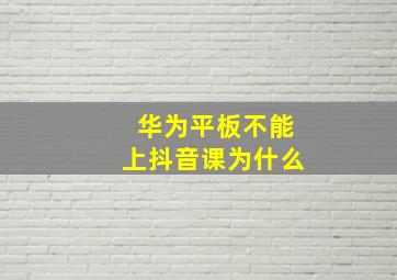 华为平板不能上抖音课为什么