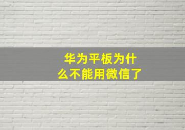 华为平板为什么不能用微信了