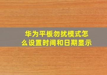 华为平板勿扰模式怎么设置时间和日期显示