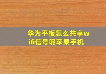 华为平板怎么共享wifi信号呢苹果手机