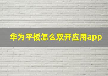 华为平板怎么双开应用app