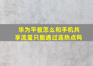 华为平板怎么和手机共享流量只能通过连热点吗