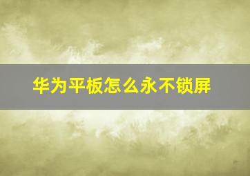 华为平板怎么永不锁屏