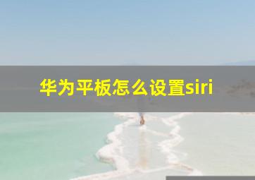 华为平板怎么设置siri