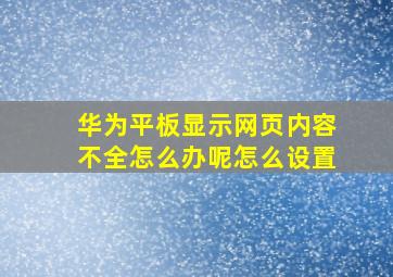 华为平板显示网页内容不全怎么办呢怎么设置