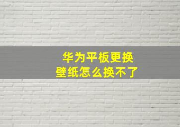 华为平板更换壁纸怎么换不了