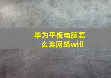 华为平板电脑怎么连网络wifi