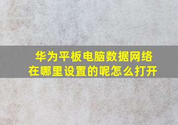 华为平板电脑数据网络在哪里设置的呢怎么打开