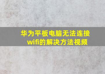 华为平板电脑无法连接wifi的解决方法视频