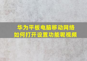 华为平板电脑移动网络如何打开设置功能呢视频