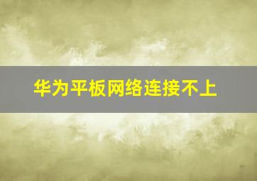 华为平板网络连接不上