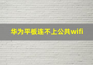 华为平板连不上公共wifi