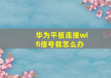 华为平板连接wifi信号弱怎么办