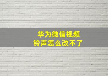 华为微信视频铃声怎么改不了