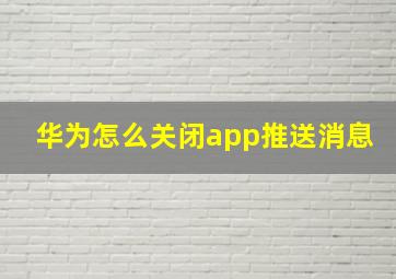 华为怎么关闭app推送消息