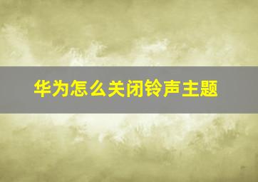 华为怎么关闭铃声主题