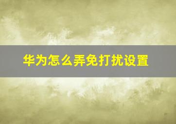 华为怎么弄免打扰设置