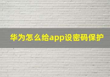 华为怎么给app设密码保护