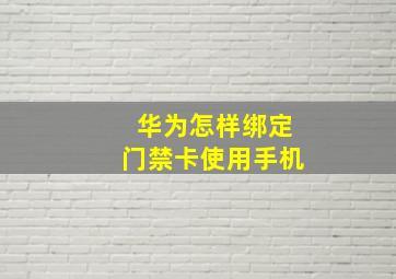 华为怎样绑定门禁卡使用手机