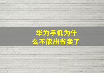 华为手机为什么不能出省卖了