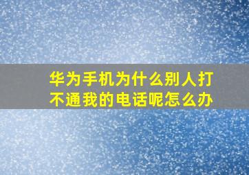 华为手机为什么别人打不通我的电话呢怎么办