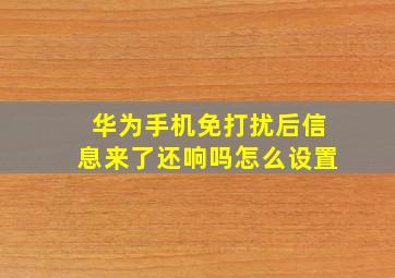 华为手机免打扰后信息来了还响吗怎么设置