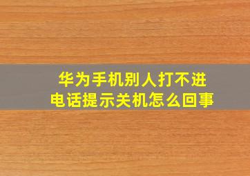 华为手机别人打不进电话提示关机怎么回事