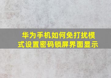 华为手机如何免打扰模式设置密码锁屏界面显示