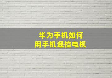 华为手机如何用手机遥控电视