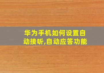 华为手机如何设置自动接听,自动应答功能