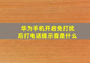 华为手机开启免打扰后打电话提示音是什么