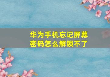 华为手机忘记屏幕密码怎么解锁不了