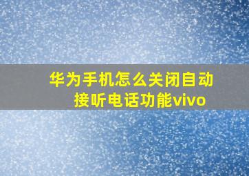 华为手机怎么关闭自动接听电话功能vivo