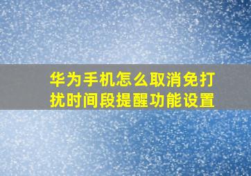 华为手机怎么取消免打扰时间段提醒功能设置