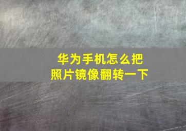 华为手机怎么把照片镜像翻转一下